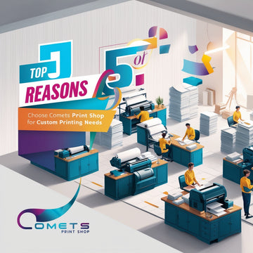 Top 5 Reasons to Choose Comets Print Shop for Your Custom Printing Needs